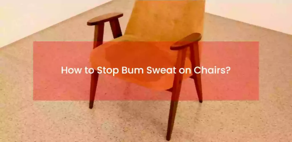 How to stop bum sweat on chairs