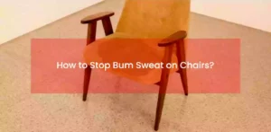 How to stop bum sweat on chairs