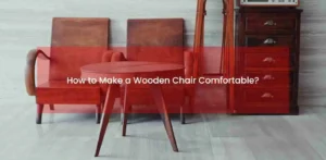 How to Make a Wooden Chair Comfortable